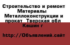 Строительство и ремонт Материалы - Металлоконструкции и прокат. Тверская обл.,Кашин г.